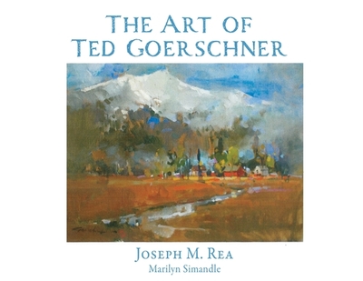 The Art of Ted Goerschner - Rea, Joseph M, and Simandle, Marilyn