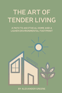 The Art Of Tender Living: A Path to an Ethical Home and a Lighter Environmental Footprint