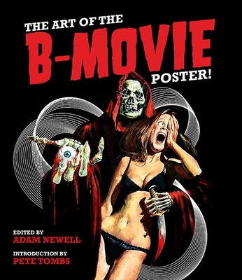 The Art of the B Movie Poster - Newell, Adam, and Tombs, Pete