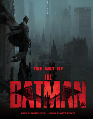 The Art of the Batman - Field, James, and Reeves, Matt (Foreword by)