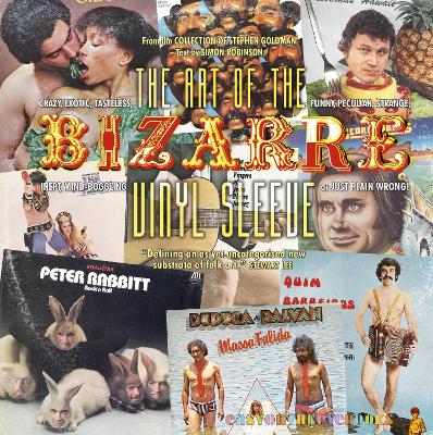 The Art of the Bizarre Vinyl Sleeve: Crazy, Exotic, Tastelesss, Funny, Peculiar, Strange, Inept, Mind-Boggling, or Just Plain Wrong - Robinson, Simon, and Goldman, Stephen (Photographer)