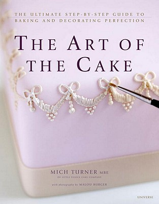 The Art of the Cake: The Ultimate Step-By-Step Guide to Baking and Decorating Perfection - Turner, Mich, and Burger, Malou (Photographer)