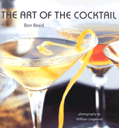 The Art of the Cocktail - Reed, Ben, and Lingwood, William (Photographer)