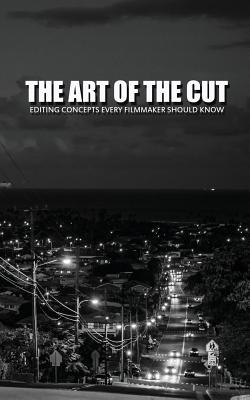 The Art Of The Cut: Editing Concepts Every Filmmaker Should Know - Keast, Greg
