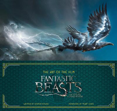 The Art of the Film: Fantastic Beasts and Where to Find Them - Power, Dermot, and Craig, Stuart (Foreword by)