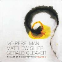 The Art of the Improv Trio, Vol. 3 - Ivo Perelman/Matthew Shipp/Gerald Cleaver