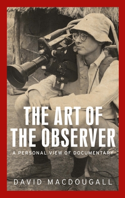 The Art of the Observer: A Personal View of Documentary - MacDougall, David