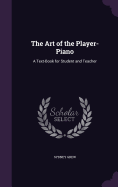 The Art of the Player-Piano: A Text-Book for Student and Teacher