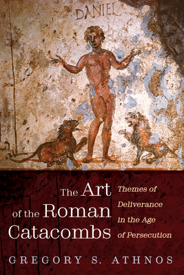 The Art of the Roman Catacombs - Athnos, Gregory S