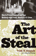 The Art of the Steal: How to Recognize and Prevent Fraud--America's #1 Crime - Abagnale, Frank W