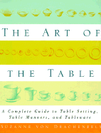 The Art of the Table: A Complete Guide to Table Setting, Table Manners, and Tableware - Von Drachenfels, Suzanne