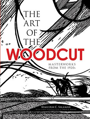 The Art of the Woodcut: Masterworks from the 1920s - Salaman, Malcolm C, and Berona, David A (Introduction by)