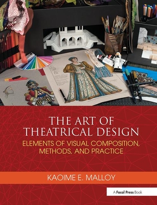 The Art of Theatrical Design: Elements of Visual Composition, Methods, and Practice - Malloy, Kaoime