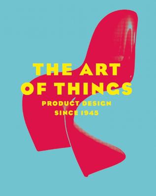 The Art of Things: Product Design Since 1945 - Forest, Dominique (Editor)