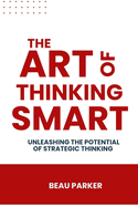 The Art Of Thinking Smart: Unleashing the Potential of Strategic Thinking