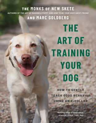 The Art of Training Your Dog: How to Gently Teach Good Behavior Using an E-Collar - Monks of New Skete, and Goldberg, Marc
