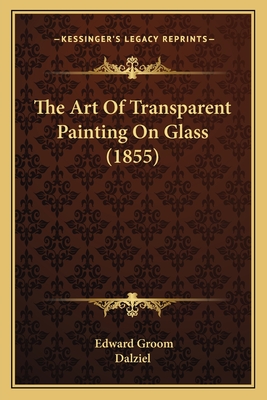 The Art of Transparent Painting on Glass (1855) - Groom, Edward, and Dalziel (Illustrator)