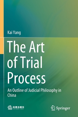 The Art of Trial Process: An Outline of Judicial Philosophy in China - Yang, Kai