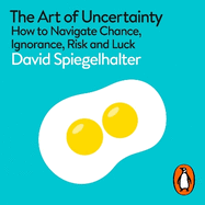 The Art of Uncertainty: How to Navigate Chance, Ignorance, Risk and Luck