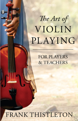 The Art of Violin Playing for Players and Teachers - Thistleton, Frank