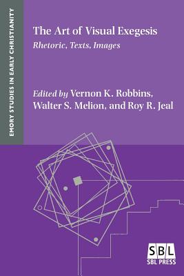 The Art of Visual Exegesis: Rhetoric, Texts, Images - Robbins, Vernon K (Editor), and Melion, Walter S (Editor), and Jeal, Roy R (Editor)