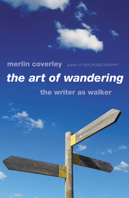 The Art of Wandering: The Writer as Walker - Coverley, Merlin