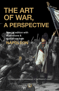 The Art of War, a Perspective. Commemorating the bicentenary of the Emperor's death (illustrated and annotated): Special edition with illustrations & quotations from Napoleon