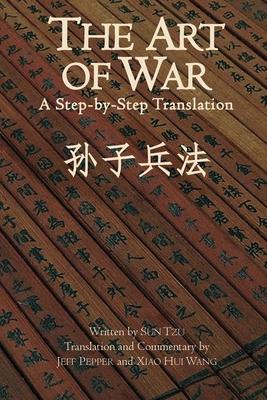 The Art of War: A Step-by-Step Translation - Sun Tzu, and Pepper, Jeff (Translated by), and Wang, Xiao Hui (Translated by)