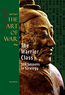 The Art of War: AND The Warrior Class: 306 Lessons in Strategy