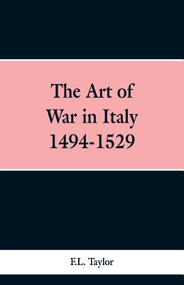 The Art of War in Italy 1494-1529 - Taylor, F L