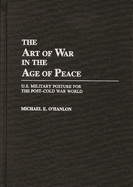 The Art of War in the Age of Peace: U.S. Military Posture for the Post-Cold War World