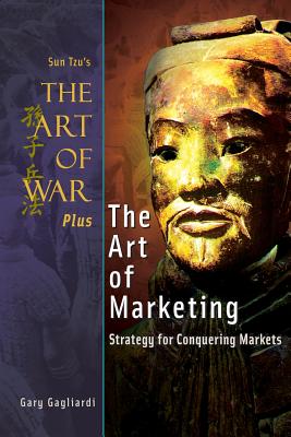 The Art of War Plus The Art of Marketing: Strategy for Conquering Marketings - Tzu, Sun, and Gagliardi, Gary (Translated by), and Gagliardi, Gary