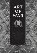The Art of War: The Quintessential Collection of Military Strategy