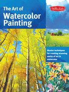 The Art of Watercolor Painting: Master Techniques for Creating Stunning Works of Art in Watercolor