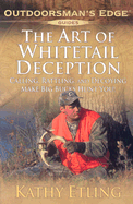 The Art of Whitetail Deception: Calling, Rattling, and Decoying Make Big Bucks Hunt You! - Etling, Kathy