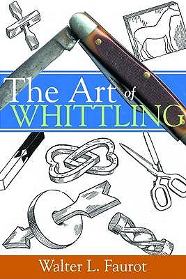 The Art of Whittling - Faurot, Walter L.