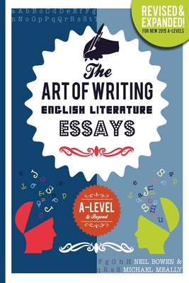 The Art of Writing English Literature Essays: for A-level & Beyond - Bowen, Neil, and Meally, Michael