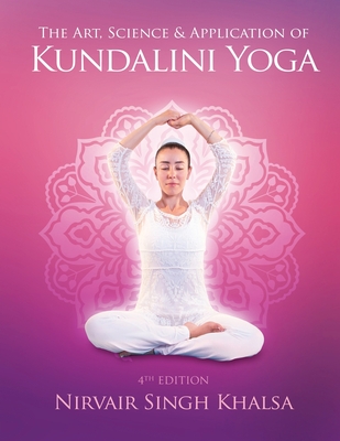 The Art, Science, and Application of Kundalini Yoga - Khalsa, Nirvair Singh