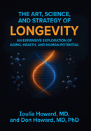 The Art, Science, and Strategy of Longevity: An Expansive Exploration of Aging, Health, and Human Potential