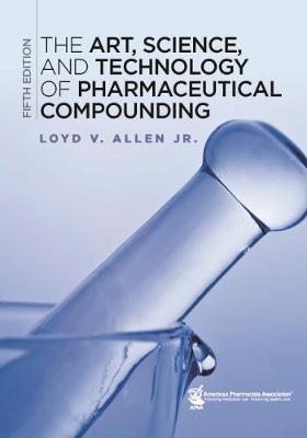 The Art, Science, and Technology of Pharmaceutical Compounding - Allen, Loyd V.