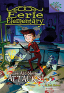 The Art Show Attacks!: A Branches Book (Eerie Elementary #9) (Library Edition): Volume 9