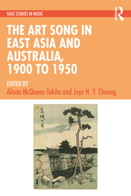 The Art Song in East Asia and Australia, 1900 to 1950 - Tokita, Alison McQueen (Editor), and Cheung, Joys H Y (Editor)