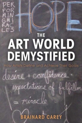 The Art World Demystified: How Artists Define and Achieve Their Goals - Carey, Brainard