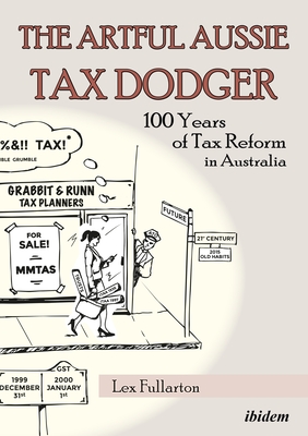 The Artful Aussie Tax Dodger - 100 Years of Tax Reform in Australia - Fullarton, Lex