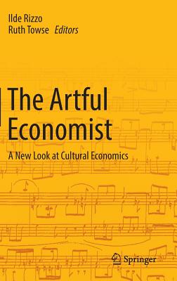 The Artful Economist: A New Look at Cultural Economics - Rizzo, Ilde (Editor), and Towse, Ruth (Editor)