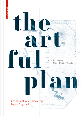 The Artful Plan: Architectural Drawing Reconfigured - Sberg, Martin (Editor), and Hougaard, Anna (Editor)