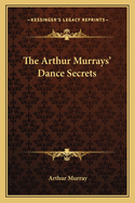 The Arthur Murrays' Dance Secrets