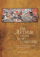 The Arthur of the Low Countries: The Arthurian Legend in Dutch and Flemish Literature