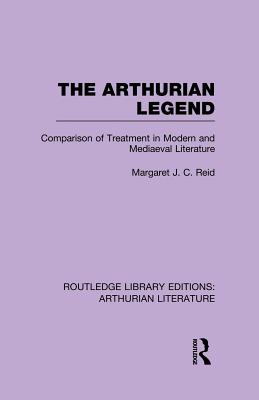 The Arthurian Legend: Comparison of Treatment in Modern and Mediaeval Literature - Reid, Margaret J. C.