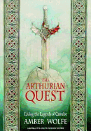 The Arthurian Quest: Living the Legends of Camelot